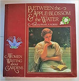 Between the Apple-Blossom and the Water: Women Writing about Gardens by Pamela Norris