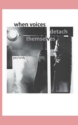 When Voices Detach Themselves by Gary Lundy