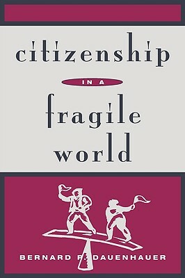 Citizenship in a Fragile World by Bernard P. Dauenhauer