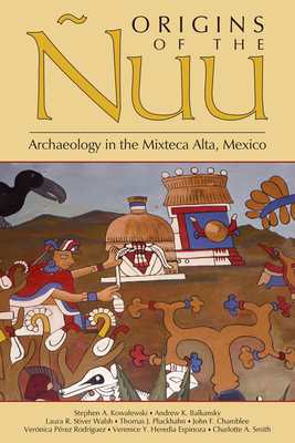 Origins of the Ñuu: Archaeology in the Mixteca Alta, Mexico by Laura R. Stiver Walsh, Andrew K. Balkansky