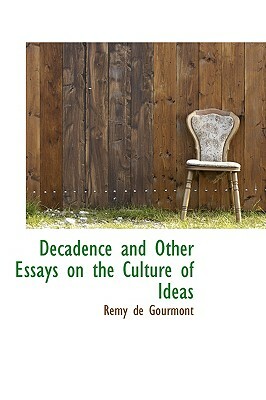 Decadence and Other Essays on the Culture of Ideas by Rémy de Gourmont, Rémy de Gourmont