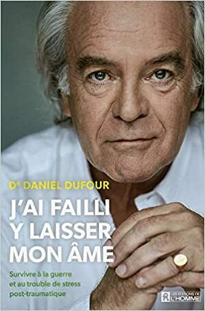 J'ai failli y laisser mon âme: Survivre à la guerre et au trouble du stress post-traumatique by Daniel Dufour