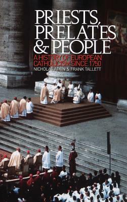 Priests, Prelates and People: A History of European Catholicism Since 1750 by Frank Tallett, Nicholas Atkin