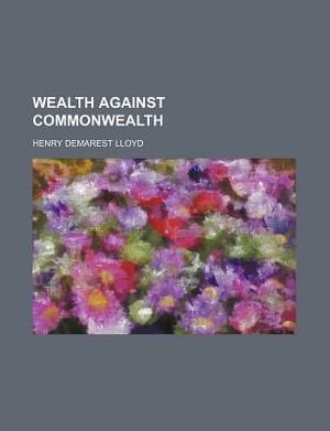 Wealth Against Commonwealth by Henry Lloyd
