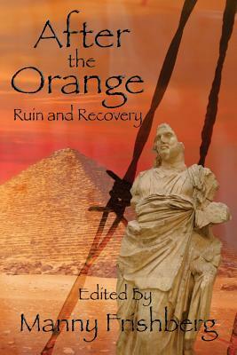 After the Orange: Ruin and Recovery by Brenda Cooper, Andrea Lopex, Bruce Taylor, Manny Frishberg, Ben Howell, Esther Jones, Chris Bullard, Bo Balder, John A. Pitts, Darren Todd, Frog Jones, Charles Joseph Albert