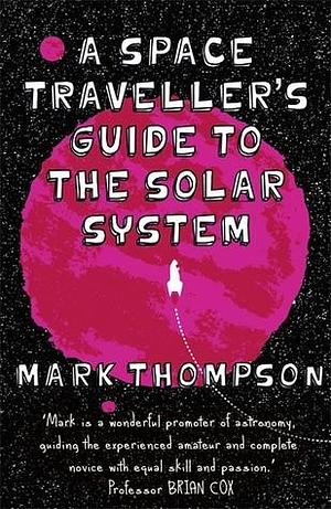 A Space Traveller's Guide To The Solar System, A by Mark Thompson, Mark Thompson