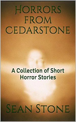 Horrors from Cedarstone: A Collection of Short Horror Stories by Sean Stone