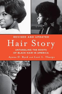 Hair Story: Untangling the Roots of Black Hair in America by Ayana Byrd, Lori Tharps