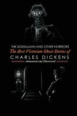 The Signalman and Other Horrors: The Best Victorian Ghost Stories of Charles Dickens by Charles Dickens