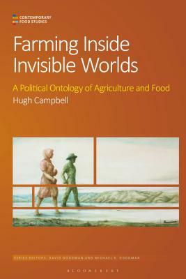 Farming Inside Invisible Worlds: Modernist Agriculture and Its Consequences by Hugh Campbell