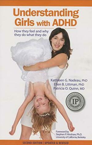 Understanding Girls with ADHD: How they feel and why they do what they do by Kathleen Nadeau, Stephen Hinshaw, Patricia Quinn, Ellen Littman