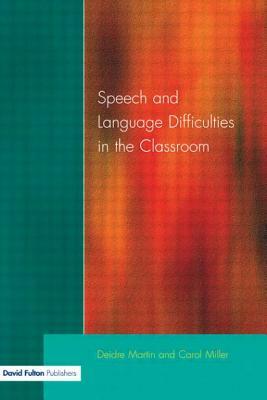 Speech and Language Difficulties in the Classroom by Carol Miller, Deirdre Martin