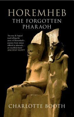 Horemheb: The Forgotten Pharaoh by Charlotte Booth