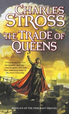 The Trade of Queens: Book Six of the Merchant Princes by Charles Stross