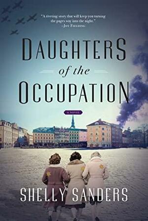 Daughters of the Occupation: A Novel by Shelly Sanders