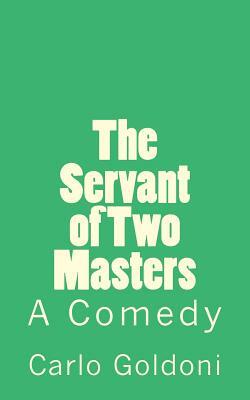 The Servant of Two Masters: A Comedy by Carlo Goldoni