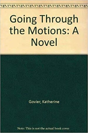 Going Through the Motions by Katherine Govier
