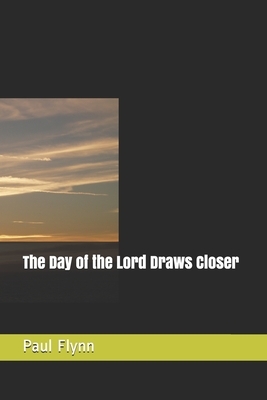The Day of the Lord Draws Closer by Paul Flynn