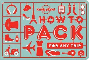 Lonely Planet How to Pack for Any Trip by Lonely Planet, Lonely Planet, Sarah Barrell, Kate Simon