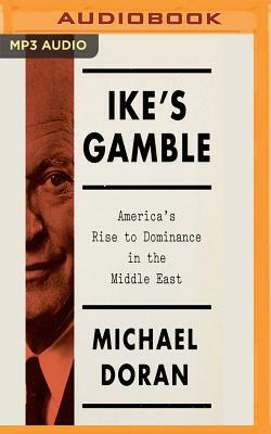 Ike's Gamble: America's Rise to Dominance in the Middle East by Michael Doran