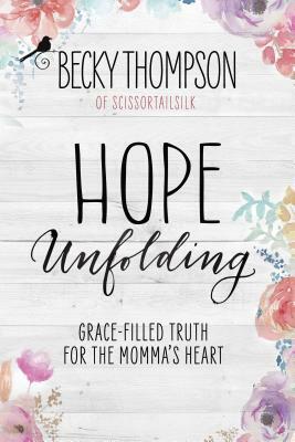 Hope Unfolding: Grace-Filled Truth for the Momma's Heart by Becky Thompson