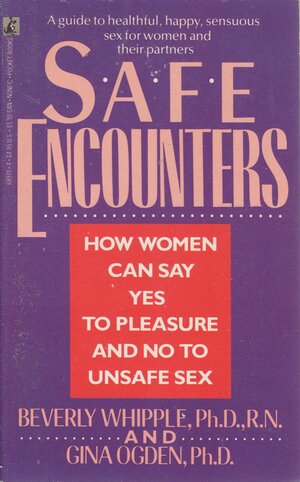 Safe Encounters: How Women Can Say Yes to Pleasure by Sally Peters, Gina Ogden, Beverly Whipple
