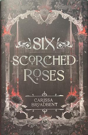 Six Scorched Roses by Carissa Broadbent