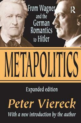Metapolitics: From Wagner and the German Romantics to Hitler by Peter Viereck