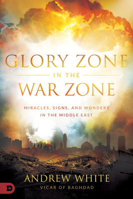 Glory Zone in the War Zone: Miracles, Signs, and Wonders in the Middle East by Andrew White