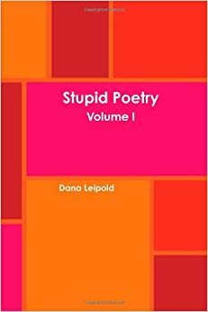 Stupid Poetry, Vol. 1 by Dana Leipold