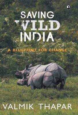 Saving Wild India: A Blueprint for Change by Valmik Thapar