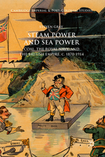 Steam Power and Sea Power: Coal, the Royal Navy, and the British Empire, c. 1870-1914 by Steven Gray