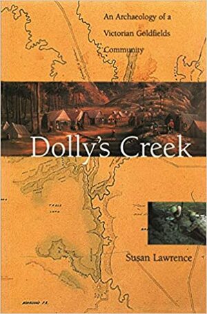 Dolly's Creek: An Archaeology of a Victorian Goldfields Community by Susan Lawrence