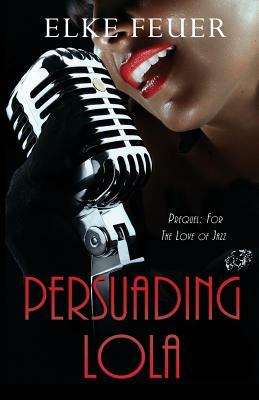 Persuading Lola by Elke Feuer