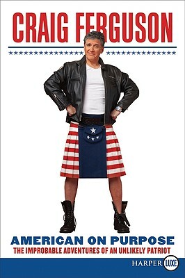 American on Purpose: The Improbable Adventures of an Unlikely Patriot by Craig Ferguson