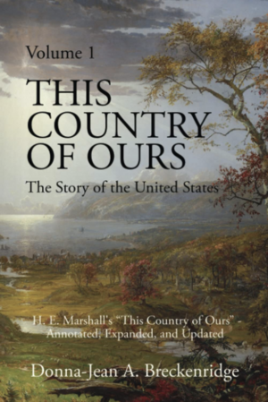 This Country of Ours: The Story of the United States Volume 1: H. E. Marshall\'s This Country of Ours - Annotated, Expanded, and Updated by Donna-Jean A. Breckenridge, H.E. Marshall