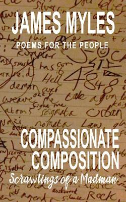 Compassionate Composistion- Scrawlings of a madman: Poems for the People by James Myles