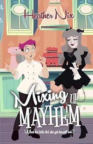 Mixing Up Mayhem by Heather Nix