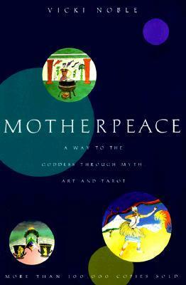 Motherpeace: A Way to the Goddess Through Myth, Art, and Tarot by Vicki Noble