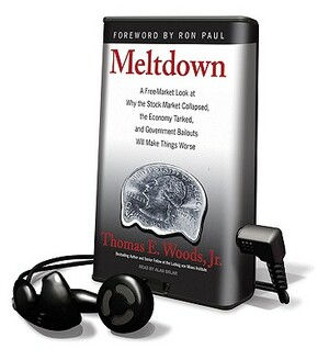 Meltdown: A Free-Market Look at Why the Stock Market Collapsed, the Economy Tanked, and Government Bailouts Will Make Things Wor by Thomas E. Woods