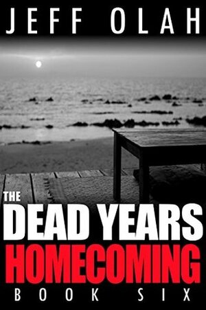 The Dead Years - HOMECOMING - Book 6 by Jeff Olah