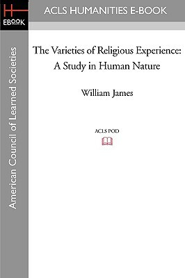 The Varieties of Religious Experience: A Study in Human Nature by William James