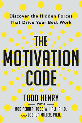 The Motivation Code: Discover the Hidden Forces That Drive Your Best Work by Todd Henry, Ron Penner, Todd W Hall