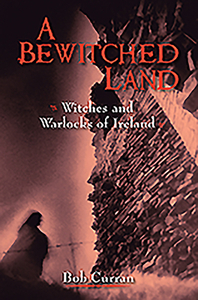 A Bewitched Land: Witches and Warlocks of Ireland by Robert Curran