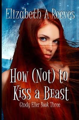 How (Not) to Kiss a Beast (Cindy Eller #3) by Elizabeth A. Reeves