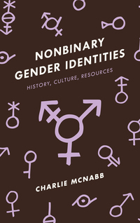Nonbinary Gender Identities: History, Culture, Resources by Charlie McNabb