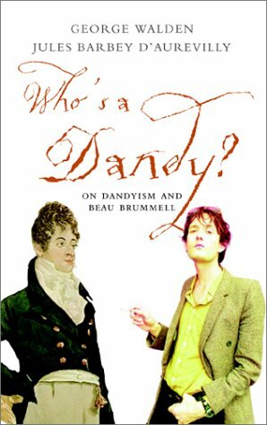 Who's A Dandy? Dandyism And Beau Brummell by George Walden