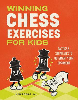 Winning Chess Exercises for Kids: Tactics and Strategies to Outsmart Your Opponent by Viktoria Ni