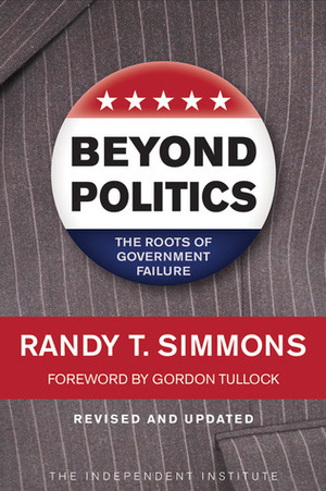 Beyond Politics: The Roots of Government Failure by Randy T. Simmons, Gordon Tullock