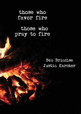 Those Who Favor Fire, Those Who Pray to Fire by Ben Brindise, Justin Karcher